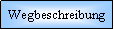 Textfeld: Wegbeschreibung